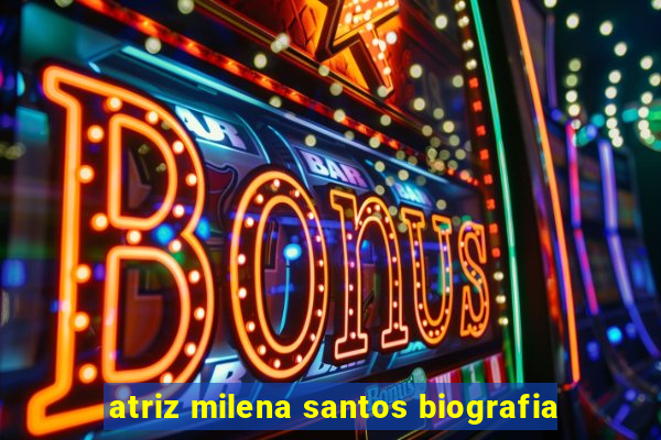 atriz milena santos biografia