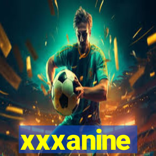 xxxanine